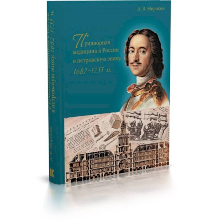 История, биография, мемуары, книга Придворная медицина в России в петровскую эпоху.1682-1733 заказать