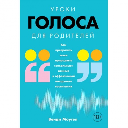 Воспитание и педагогика, книга Уроки голоса для родителей. Как превратить ваши природные «вокальные» данные в эффективный инструмент воспитания заказать