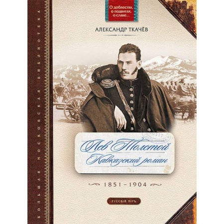 Мемуары, биографии деятелей культуры, искусства, книга Лев Толстой. Кавказский роман. 1851-1904 заказать