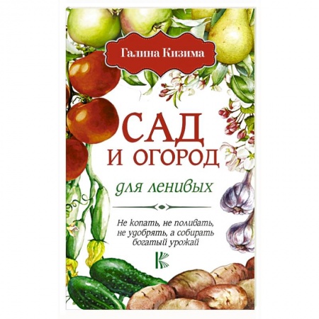 Общие работы по садоводству, книга Сад и огород для ленивых. Не копать, не поливать, не удобрять, а собирать богатый урожай! заказать