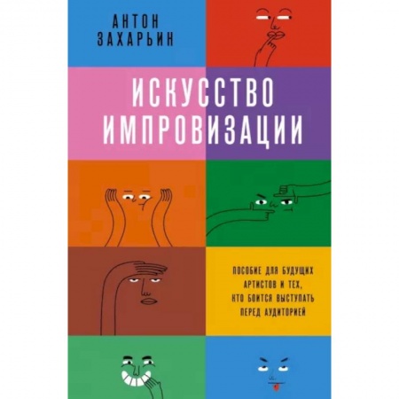 Театр. Сценическое искусство, книга Искусство импровизации. Пособие для будущих артистов и тех, кто боится выступать перед аудиторией заказать
