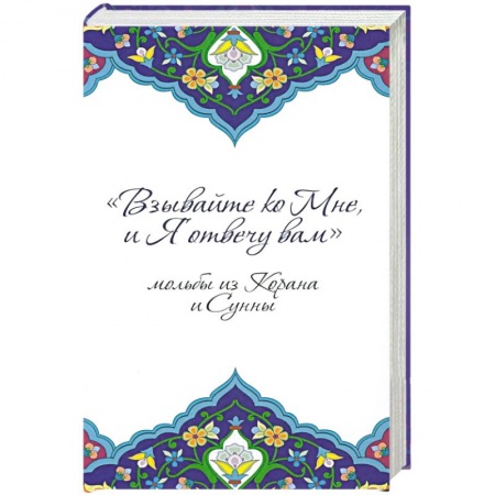 Ислам, книга Взывайте ко Мне, и Я отвечу вам. Мольбы из Корана и Сунны заказать