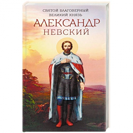 Жития русских святых, жизнеописания церковных деятелей, книга Святой благоверный великий князь Александр Невский заказать