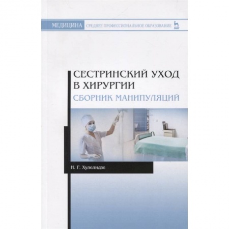 Специальная медицина, книга Сестринский уход в хирургии. Сборник манипуляций. Учебное пособие для СПО заказать