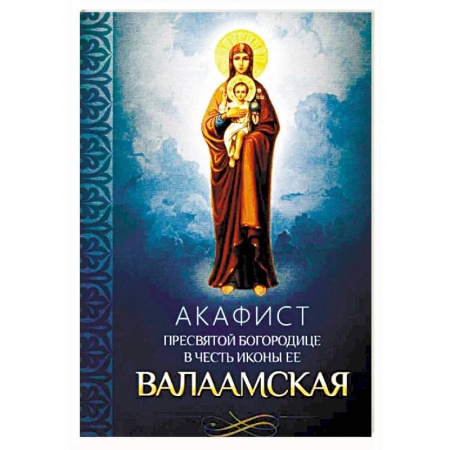 Молитвословы, акафисты, каноны, книга Акафист Пресвятой Богородице в честь иконы ее Валаамская заказать