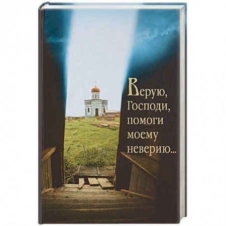 Православие в целом, книга Верую, Господи, помоги моему неверию.... заказать