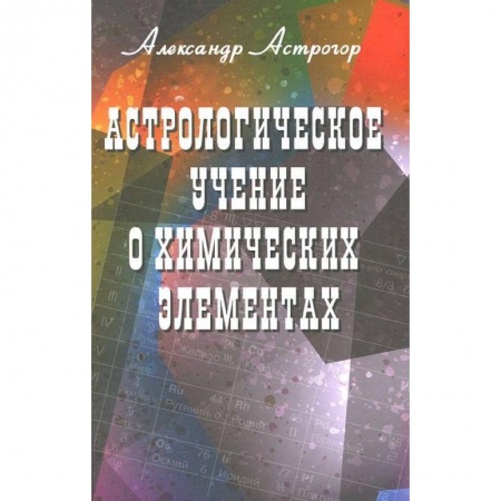 Эзотерика. Оккультизм, книга Астрологическое учение о химических элементах заказать