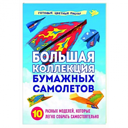 Оригами. Поделки из бумаги, книга Большая коллекция бумажных самолетов. 10 разных моделей, которые легко собрать самостоятельно заказать