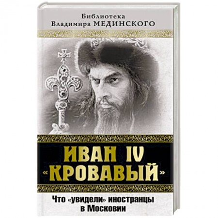 Книги, книга Иван IV «Кровавый». Что увидели иностранцы в Московии заказать