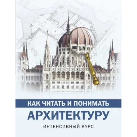 Теория и история архитектуры. Градостроительство, книга Как читать и понимать архитектуру заказать