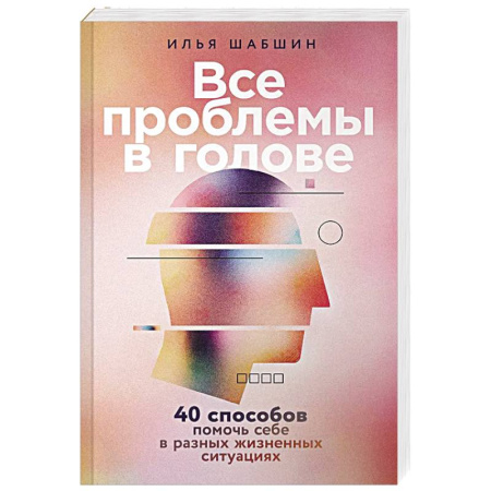 Достижение успеха в жизни, книга Все проблемы в голове: 40 способов помочь себе в разных жизненных ситуациях заказать