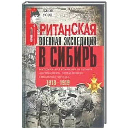 Другие издания, книга Британская военная экспедиция в Сибирь.Воспоминания командира батальона Несгибаемых заказать
