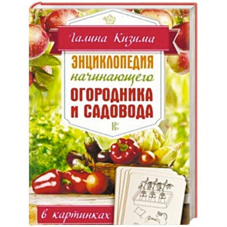 Сад, огород, цветы, дизайн участка, книга Энциклопедия начинающего огородника и садовода в картинках заказать