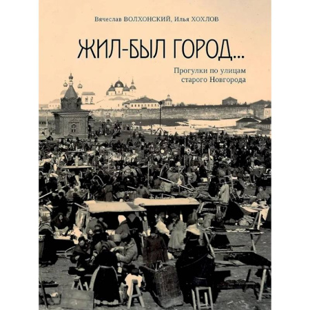 Другие регионы, книга Жил-был город...Прогулки по улицам старого Новгорода заказать