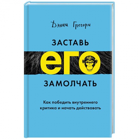 Практическая психология, книга Заставь его замолчать. Как победить внутреннего критика и начать действовать заказать