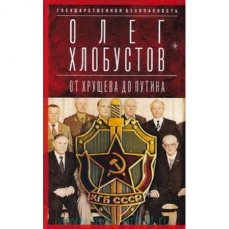 Книги, книга Государственная безопасность. От Хрущева до Путина заказать