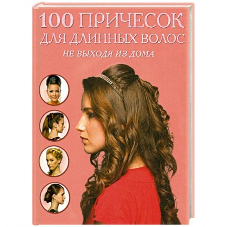 Книги, книга 100 причесок для длинных волос не выходя из дома заказать