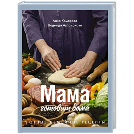 Общие вопросы по кулинарии, книга Мама готовит дома. Уютные семейные рецепты заказать