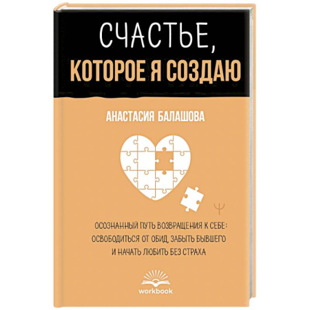 Психология личности, книга Счастье, которое я создаю. Осознанный путь возвращения к себе: освободиться от обид, забыть бывшего и начать любить без страха заказать