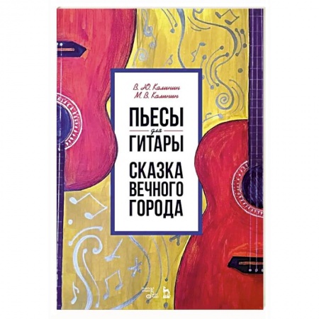 Обучение игре на гитаре. Самоучители, книга Пьесы для гитары. Сказка Вечного города. Ноты заказать
