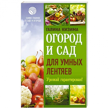 Сельское хозяйство. Лесное хозяйство. Растениеводство, книга Огород и сад для умных лентяев. Урожай гарантирован! заказать