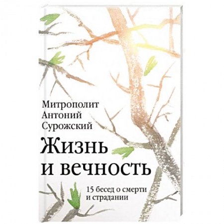Православие, книга Жизнь и вечность: 15 бесед о смерти и страдании заказать