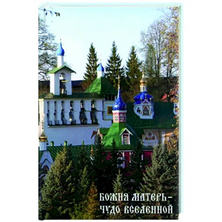 Паломничества. Монастыри. Храмы, книга Божия Матери - Чудо вселенной заказать