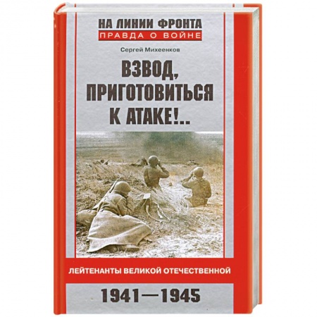 Книги, книга Взвод, приготовиться к атаке!...Лейтенанты Великой Отечественной. 1941-1945 заказать