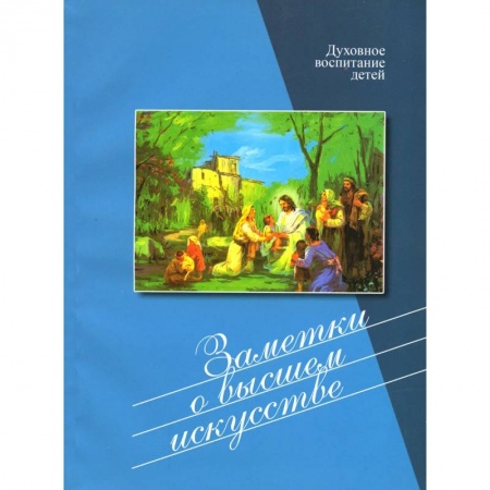 Православие, книга Заметки о высшем искусстве. Духовное воспитание детей заказать