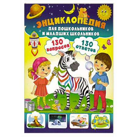 Все обо всем. Универсальные энциклопедии, книга Энциклопедия для дошкольников и младших школьников. 130 вопросов – 130 ответов заказать
