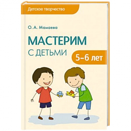 Книги, книга Детское творчество. Мастерим с детьми 6-5 лет заказать