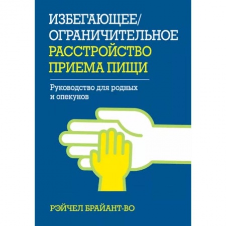 Возрастная психология, книга Избегающее/ограничительное расстройство приема пищи. Руководство для родных и опекунов заказать