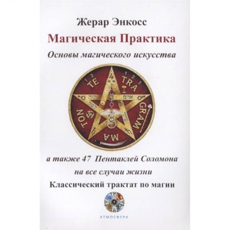 Колдовство. Практическая магия, книга Магическая практика. Основы магического искусства, а также 47 Пентаклей Соломона на все случаи жизни. Классический трактат по магии заказать