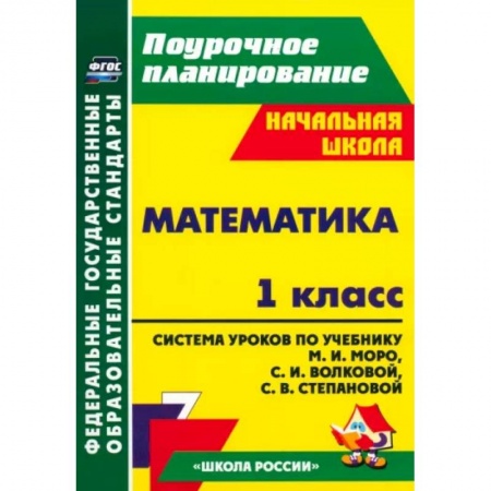 Математика. Алгебра. Геометрия, книга Математика. 1 класс. Система уроков по учебнику М.И. Моро, С.И. Волковой, С.В. Степановой. ФГОС заказать