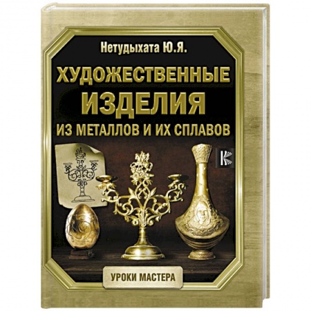 Другие виды ремесел и рукоделия, книга Художественные изделия из металлов и их сплавов заказать