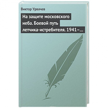 Книги, книга На защите московского неба. Боевой путь летчика­истребителя. 1941—1945. заказать