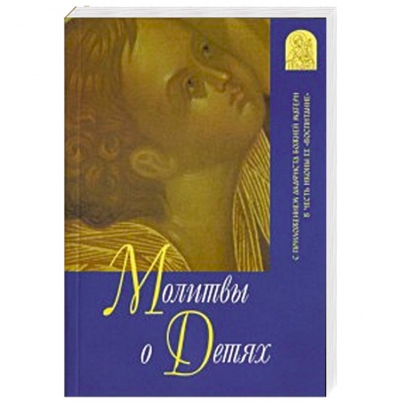 Книги, книга Молитвы о детях.С приложением акафиста Божией Матери заказать