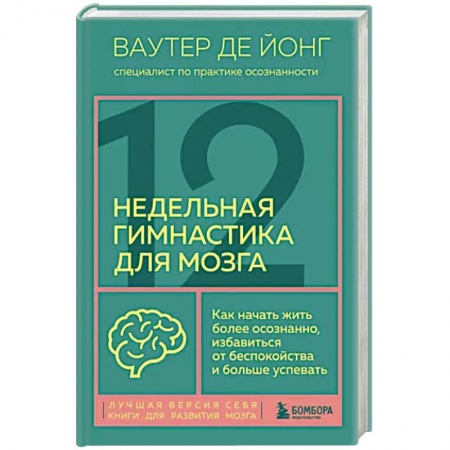Психотерапия, книга 12-недельная гимнастика для мозга. Как начать жить более осознанно, избавиться от беспокойства и больше успевать заказать