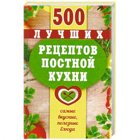 Здоровое и раздельное питание, книга 500 лучших рецептов постной кухни. Самые вкусные, полезные блюда заказать