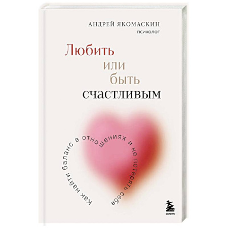 Психология, книга Любить или быть счастливым. Как найти баланс в отношениях и не потерять себя заказать