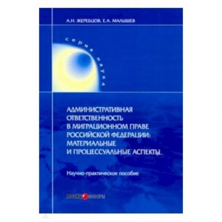 Право. Юридические науки, книга Административная ответственность в миграционном праве РФ. Научно-практическое пособие заказать