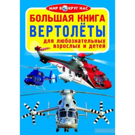 Наука. Техника. Транспорт, книга Большая книга. Вертолеты. Для любознательных взрослых и детей заказать