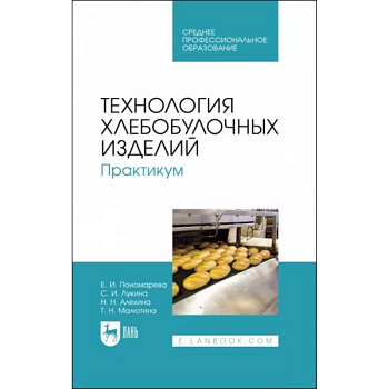 Технология хлебобулочных изделий. Практикум. Учебное пособие для СПО Технология хлебобулочных изделий. Практикум. Учебное пособие для СПО