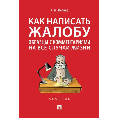 Нормативные правовые акты, книга Как написать жалобу. Образцы с комментариями на все случаи жизни. Сборник заказать
