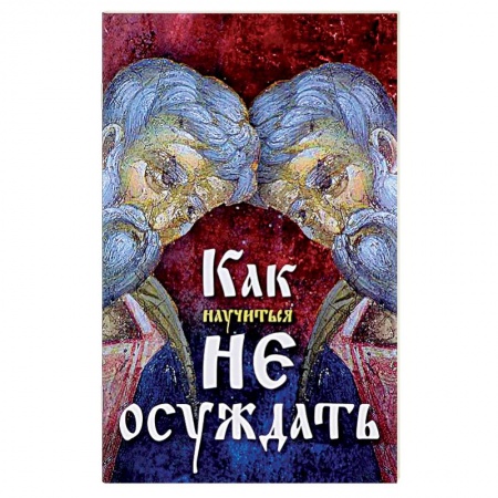 Проповеди, поучения, беседы, письма, книга Как научиться не осуждать заказать