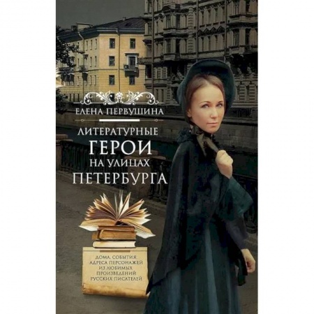 Литературные герои, книга Литературные герои на улицах Петербурга. Дома, события, адреса персонажей из любимых произведений русских писателей заказать