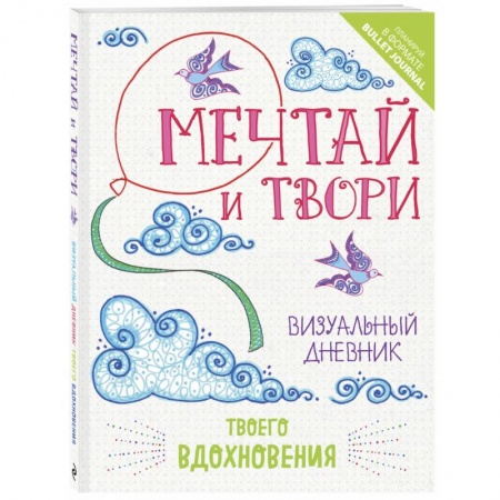 Общие работы по рукоделию, книга Мечтай и твори. Визуальный дневник твоего вдохновения заказать