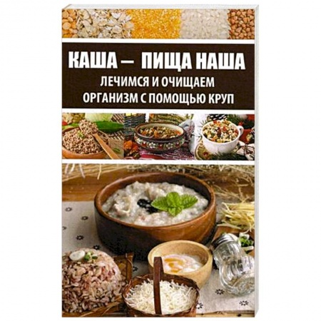Питание при заболеваниях, книга Каша - пища наша. Лечимся и очищаем организм с помощью круп заказать