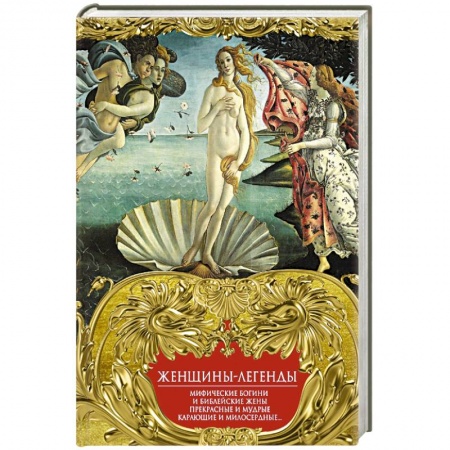 Книги для творчества, книга Женщины-легенды. Мифические богини и библейские жены. Прекрасные и мудрые, карающие и милосердные… заказать