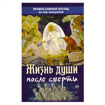 Православие и общество, книга Жизнь души после смерти. Православный взгляд на мир заказать